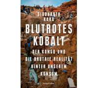 Blutrotes Kobalt. Der Kongo und die brutale Realität hinter unserem Konsum: SPIEGEL-Bestseller | Platz 2 der Sachbuch-Bestenliste Juli/August von ZDF, Deutschlandfunk Kultur und DIE ZEIT