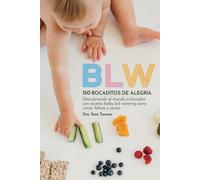 Blw 150 Bocaditos De Alegría. Guia Completa De Iniciación Al Baby Led Weaning Con 150 Recetas Para Crecer Felices Y Sanos, Descubriendo El Mundo A ... Frecuentes Para Una Experiencia Exitosa.