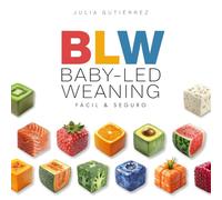 BLW Baby-Led Weaning Fácil & Seguro: La guía esencial paso a paso para que tu bebé aprenda a comer solo
