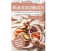 BLW Kochbuch & Ratgeber: 84 gesunde Rezepte & praktische Tipps für den entspannten Beikoststart- auch mit Brei!