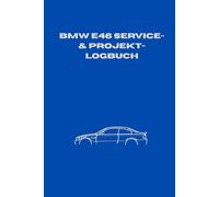 BMW E46: Das ultimative Service- & Projekt-Logbuch: Wartungsheft & Dokumentation für Werterhalt und Tuning - Inkl. Service-Intervallen, ... Limousine, Coupé, Cabrio, Touring & M3)