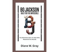 BO JACKSON: Built for the Impossible: The Relentless Rise of a Man Who Mastered Two Worlds