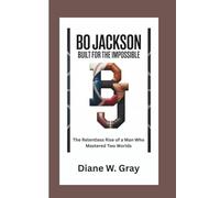 BO JACKSON: Built for the Impossible: The Relentless Rise of a Man Who Mastered Two Worlds