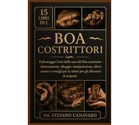 BOA COSTRITTORI: Padroneggia l'arte della cura del Boa constrictor - Alimentazione, alloggio, manipolazione, allevamento e consigli per la salute per gli allevatori di serpenti