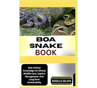 BOA SNAKE FARMING BOOK: Gain Critical Knowledge For Ethical Wildlife Care, Captive Management, And Long-Term Sustainability