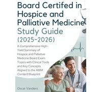BOARD CERTIFIED IN HOSPICE AND PALLIATIVE MEDICINE STUDY GUIDE (2025-2026): A Comprehensive High-Yield Summary of Hospice and Palliative Medicine ... Aligned to the ABIM Content Blueprint