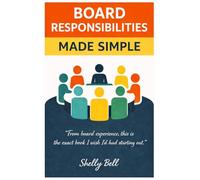 Board Responsibilities Made Simple: From Board Experience, This Is the Exact Book I Wish I'd Had Starting Out