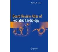 Board Review Atlas Of Pediatric Cardiology