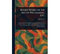 Board-Work; Or The Art Of Wig-Making, Etc.