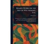 Board-Work; Or The Art Of Wig-Making, Etc.