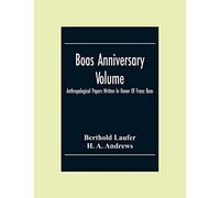 Boas Anniversary Volume; Anthropological Papers Written In Honor Of Franz Boas