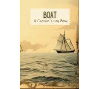 Boat: A Captain's Log Book - A Practical Guide for Documenting Boating Journeys