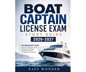 Boat Captain License Exam Study Guide 2026-2027: The Navigator’s Edge: Unlock Your Dream License with Expert Strategies, In-Depth Drills, and Unshakeable Confidence