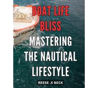 Boat Life Bliss: Mastering the Nautical Lifestyle: Sailing Serenity: Achieving Perfect Harmony in the Thriving World of Boat Life