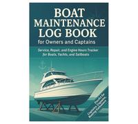 BOAT MAINTENANCE LOG BOOK FOR OWNERS AND CAPTAINS: Service, Repair, and Engine Hours Tracker for Boats, Yachts, and Sailboats