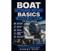 Boat Outboard Motors Basics Made Simple: A Practical Guide to Outboard Engine Operation, Maintenance, Troubleshooting, Safety, and Seasonal Care for Boat Owners
