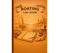 Boating Log Book: Captain’s Journal for Recording Trips, Routes, Fuel Usage, Weather Conditions, and Boat Maintenance