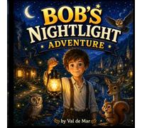 Bob and the Night-Light Adventure: A Heartwarming Bedtime Story About Courage and Friendship