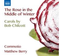 Bob Chilcott The Rose in the Middle of Winter (CD) Album