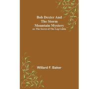 Bob Dexter And The Storm Mountain Mystery; Or, The Secret Of The Log Cabin