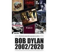 Bob Dylan 2002/2020. Diciotto Anni Di Canzoni E Altro