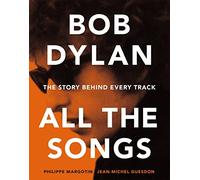 Bob Dylan All the Songs: The Story Behind Every Track