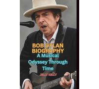 BOB DYLAN BIOGRAPHY: A Musical Odyssey Through Time