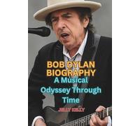 BOB DYLAN BIOGRAPHY: A Musical Odyssey Through Time