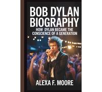 BOB DYLAN BIOGRAPHY: How Dylan Became the Conscience of a Generation