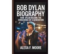 BOB DYLAN BIOGRAPHY: How Dylan Became the Conscience of a Generation