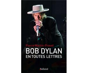 Bob Dylan en toutes lettres Un abecedaire amoureux - Pierre Martin-Prével - Balland - broché - Biographie