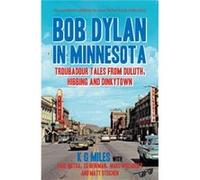 Bob Dylan in Minnesota: Troubadour Tales from Duluth, Hibbing & Dinkytown