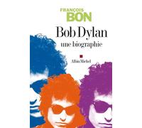 Bob Dylan Une biographie - François Bon - Albin Michel - broché - Biographie