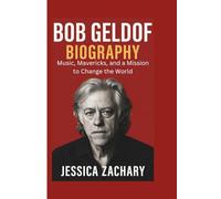 BOB GELDOF BIOGRAPHY: Music, Mavericks, and a Mission to Change the World