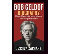 BOB GELDOF BIOGRAPHY: Music, Mavericks, and a Mission to Change the World