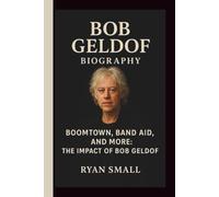 BOB GELDOF: BOOMTOWN, BAND AID, AND MORE: THE IMPACT OF BOB GELDOF