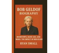 BOB GELDOF: BOOMTOWN, BAND AID, AND MORE: THE IMPACT OF BOB GELDOF