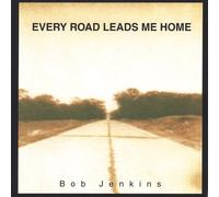 Bob Jenkins - Every Road Leads Me Home