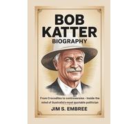BOB KATTER BIOGRAPHY: From Crocodiles to Controversies - Inside the Mind of Australia’s Most Quotable Politician