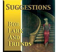 Bob Lark & Friends - Suggestions