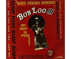 Bob Log III - My Shit Is Perfect
