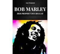 BOB MARLEY - Der Prophet des Reggae: Die Geschichte und das Leben von Bob Marley