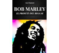 BOB MARLEY - El Profeta del Reggae: La historia y la vida de Bob Marley