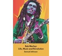 Bob Marley: Life, Music And Revolution: The Official Tribute To The Icon Of Reggae Music And Rastafari Culture