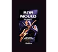 BOB MOULD BIOGRAPHY: The Journey of a Music Innovator and Underground Legend