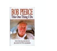 Bob Pierce: This One Thing I Do