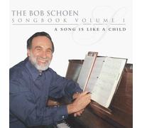 Bob Schoen Songbook Volume 1, A Song is Like A Child