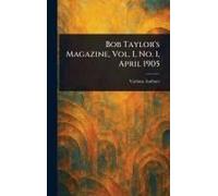 Bob Taylor's Magazine, Vol. I, No. 1, April 1905