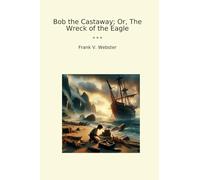 Bob the Castaway; Or, The Wreck of the Eagle