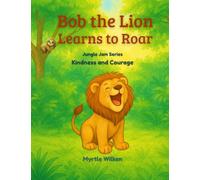 Bob the Lion Learns to Roar: Kindness and Courage